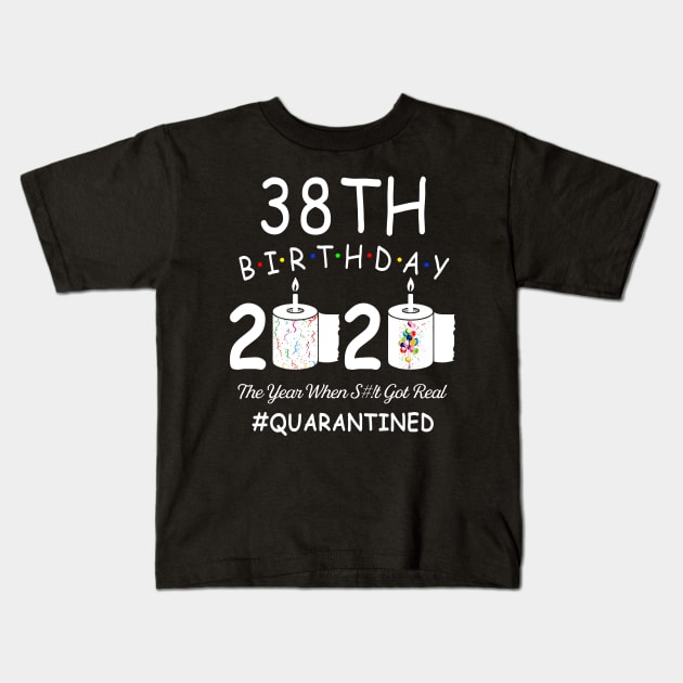 38th Birthday 2020 The Year When Shit Got Real Quarantined Kids T-Shirt by Kagina